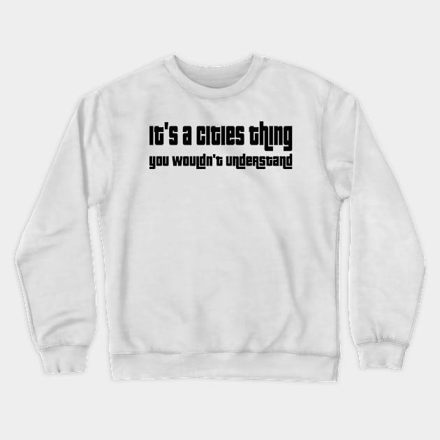 It's a cities thing, you wouldn't understand. Crewneck Sweatshirt by WolfGang mmxx